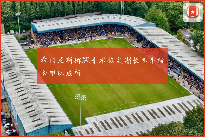 希门尼斯脚踝手术恢复期长冬季转会难以成行