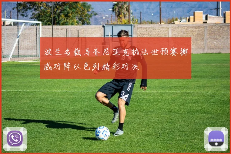 波兰名裁马齐尼亚克执法世预赛挪威对阵以色列精彩对决