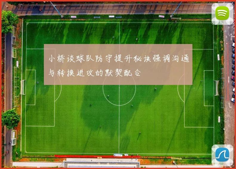 小桥谈球队防守提升秘诀强调沟通与转换进攻的默契配合